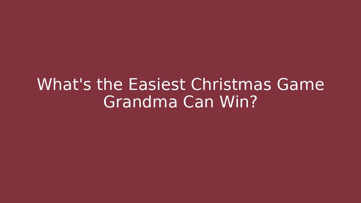 What’s the Easiest Christmas Game Grandma Can Win?
