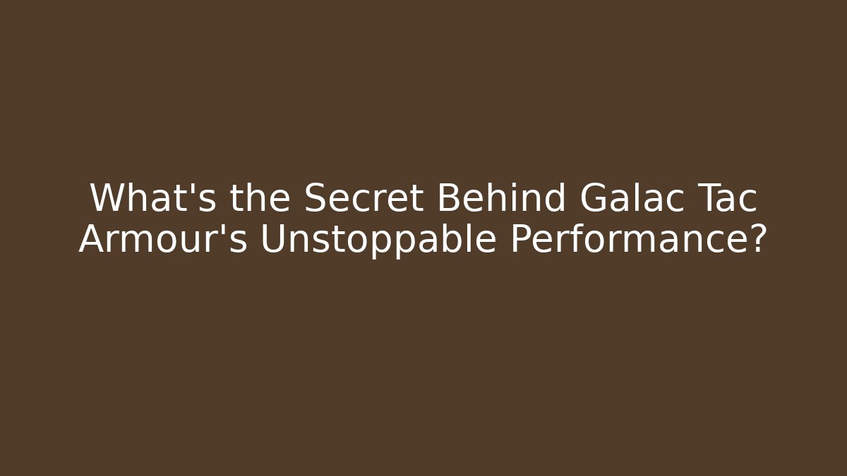 What’s the Secret Behind Galac Tac Armour’s Unstoppable Performance?