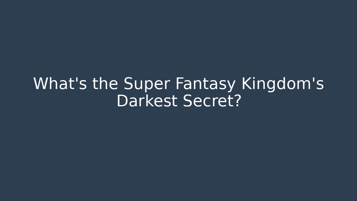 What’s the Super Fantasy Kingdom’s Darkest Secret?