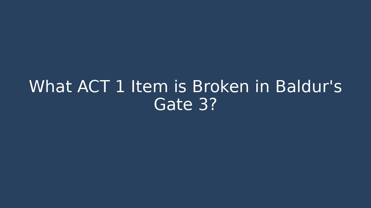 What ACT 1 Item is Broken in Baldur's Gate 3?
