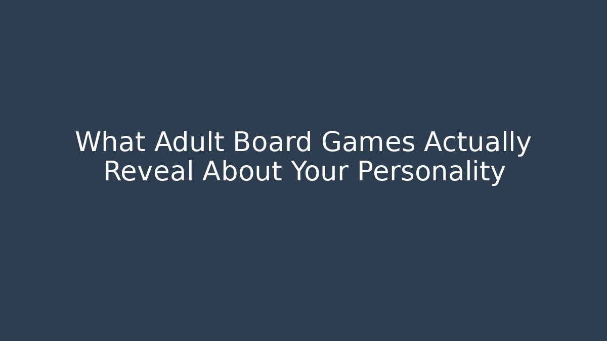 What Adult Board Games Actually Reveal About Your Personality