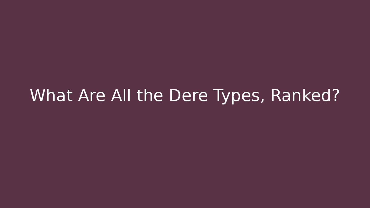 What Are All the Dere Types, Ranked?