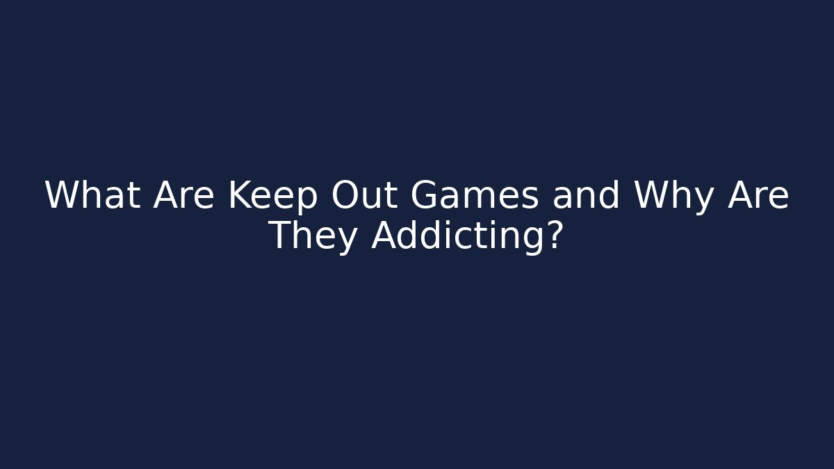 What Are Keep Out Games and Why Are They Addicting?