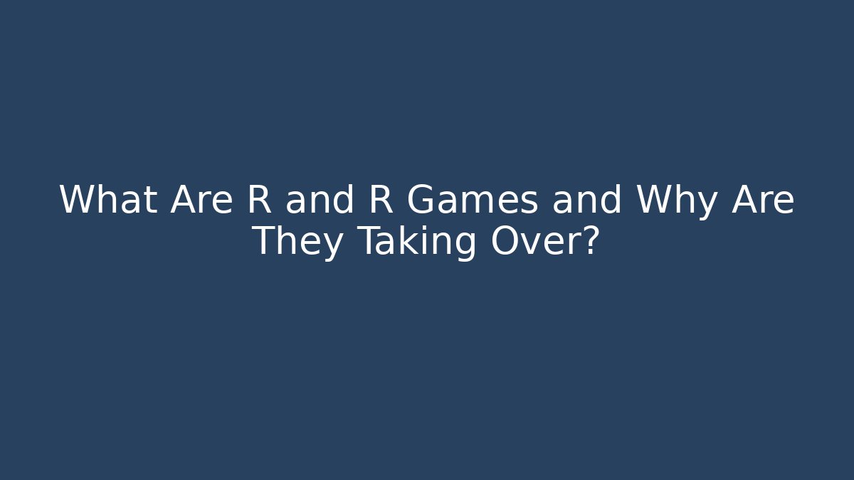 What Are R and R Games and Why Are They Taking Over?