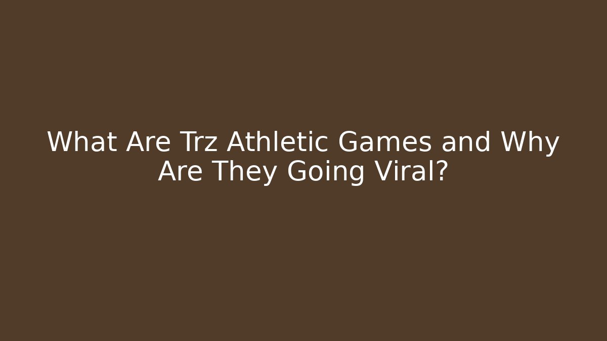 What Are Trz Athletic Games and Why Are They Going Viral?