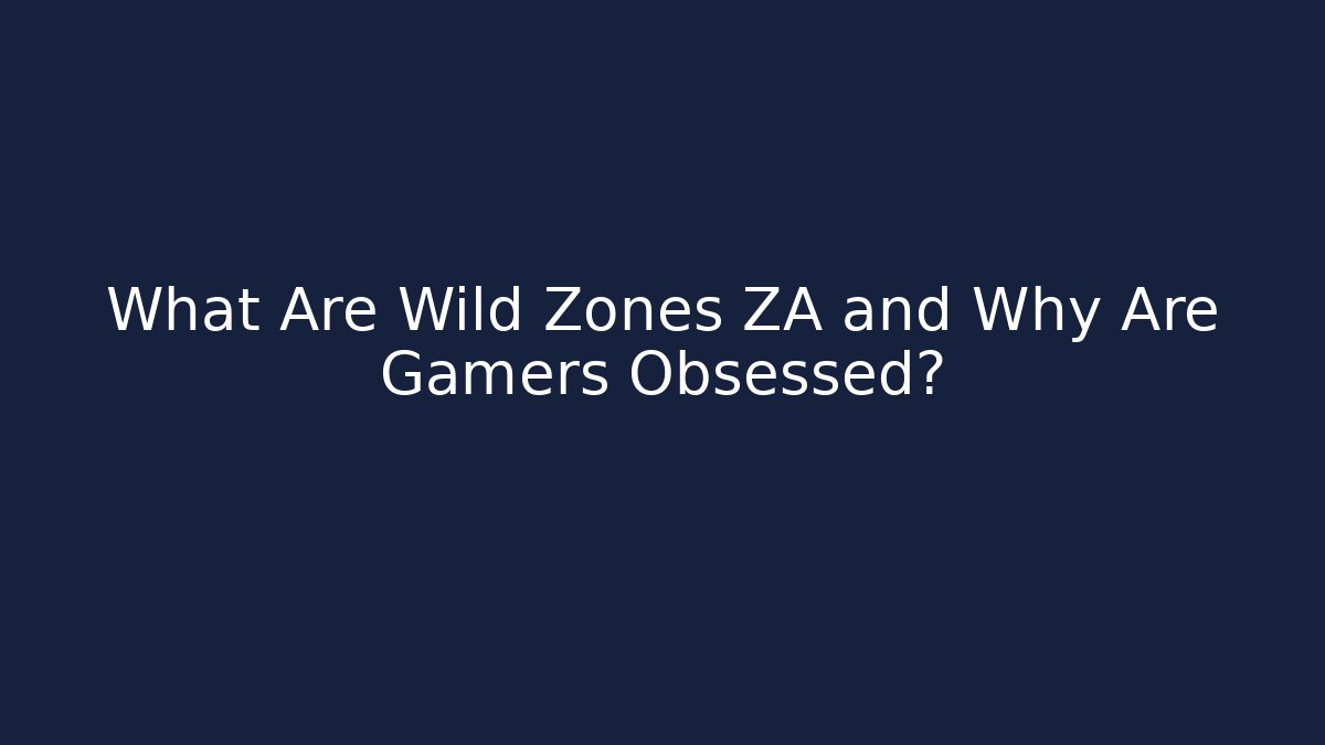 What Are Wild Zones ZA and Why Are Gamers Obsessed?