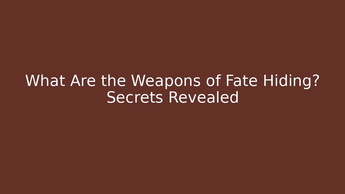 What Are the Weapons of Fate Hiding? Secrets Revealed