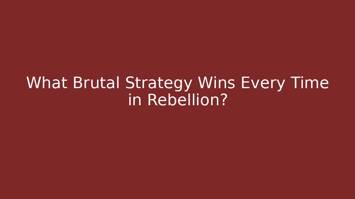 What Brutal Strategy Wins Every Time in Rebellion?