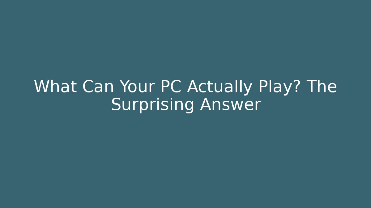 What Can Your PC Actually Play? The Surprising Answer - Smart Esu