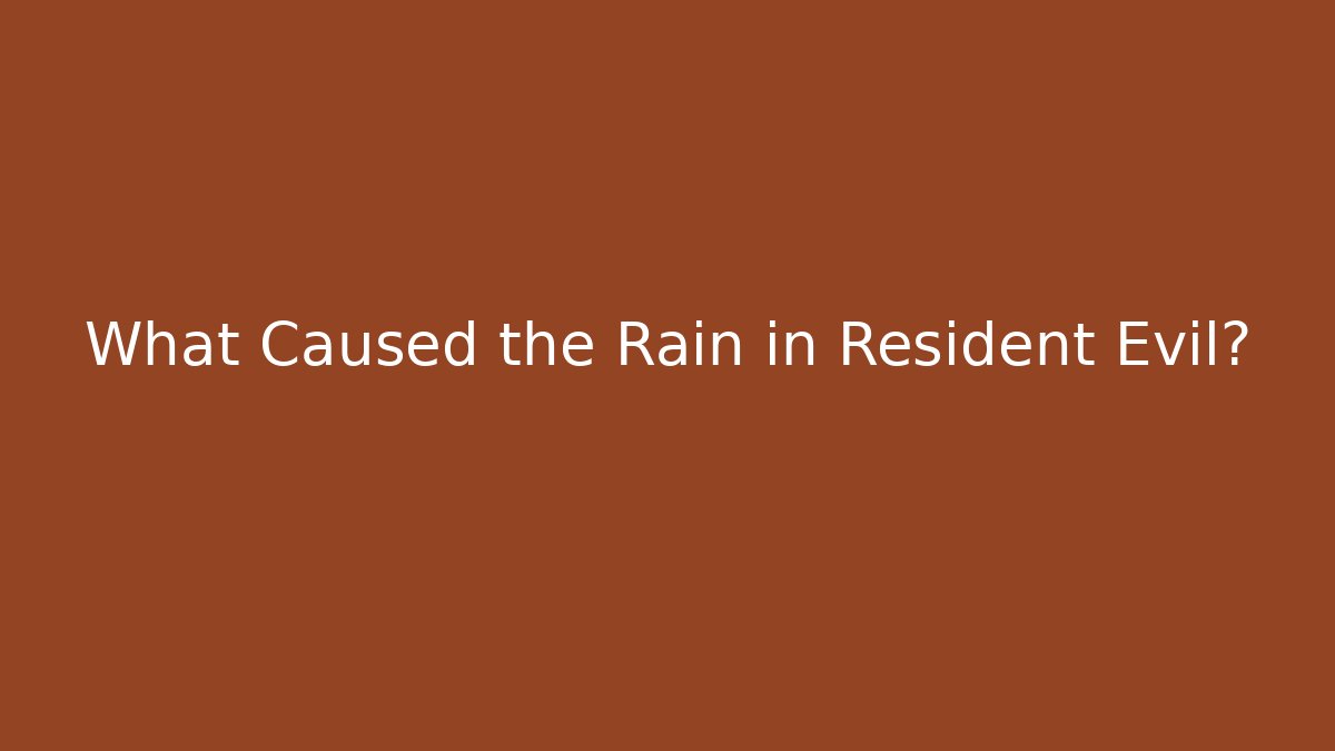 What Caused the Rain in Resident Evil?