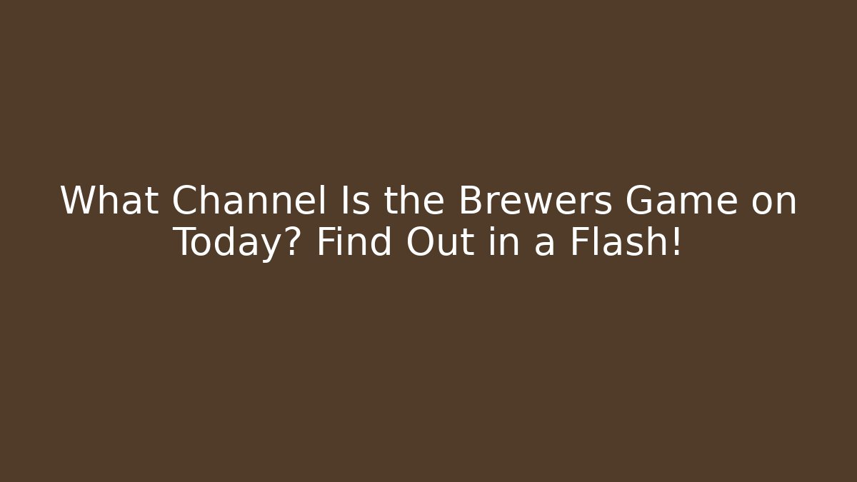What Channel Is the Brewers Game on Today? Find Out in a Flash!