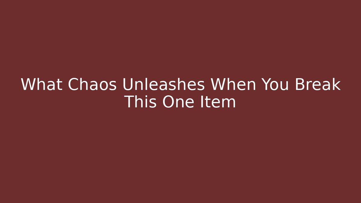 What Chaos Unleashes When You Break This One Item