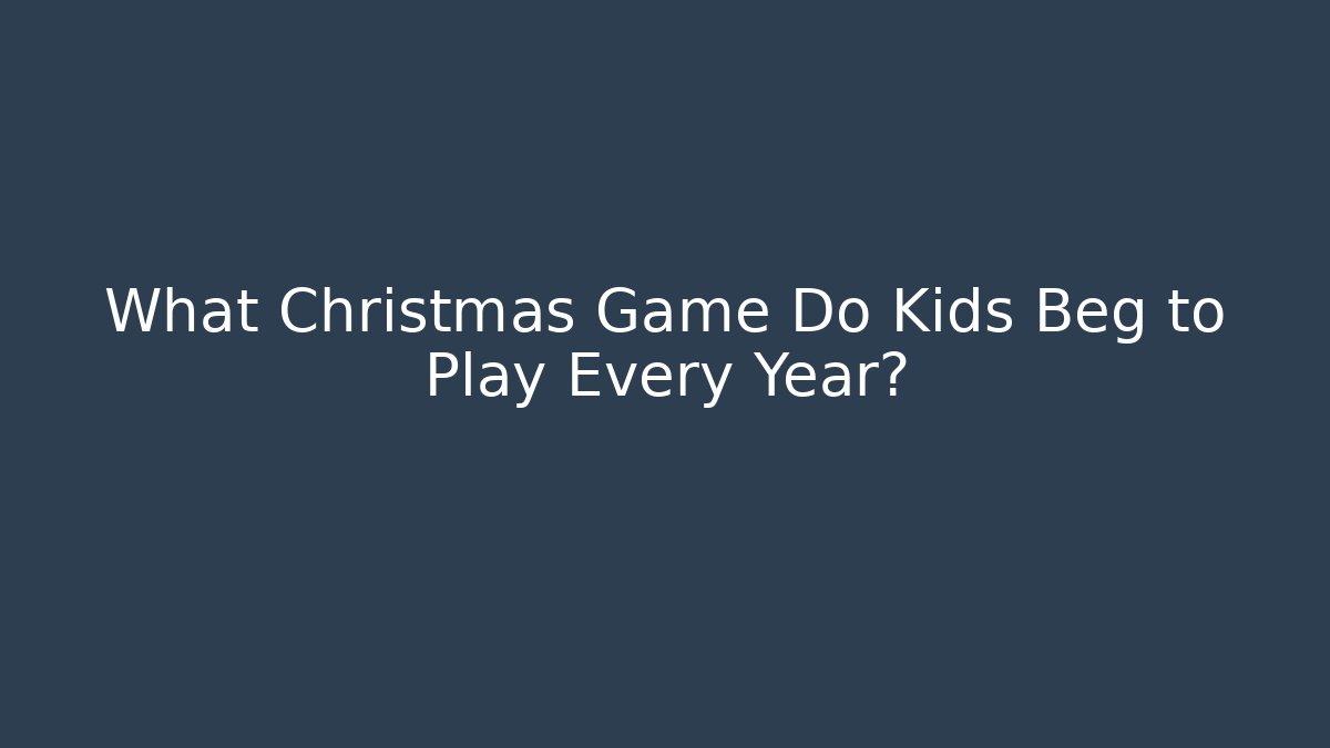 What Christmas Game Do Kids Beg to Play Every Year?