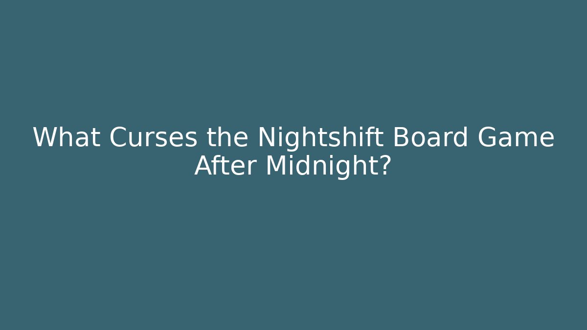 What Curses the Nightshift Board Game After Midnight?
