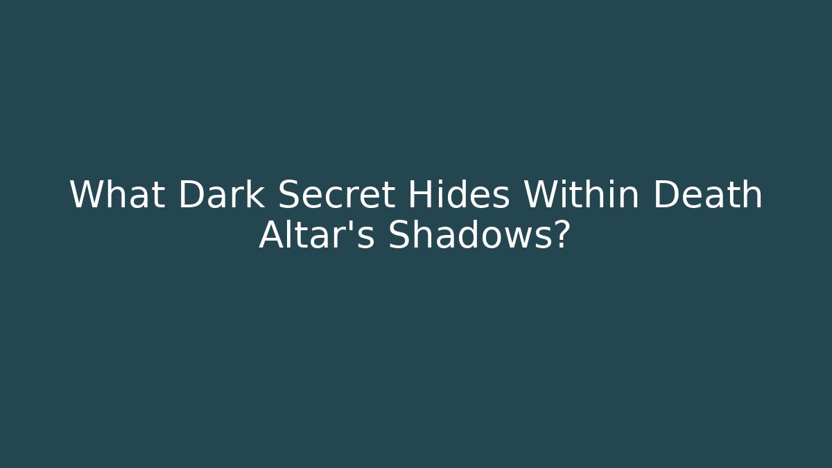 What Dark Secret Hides Within Death Altar's Shadows?