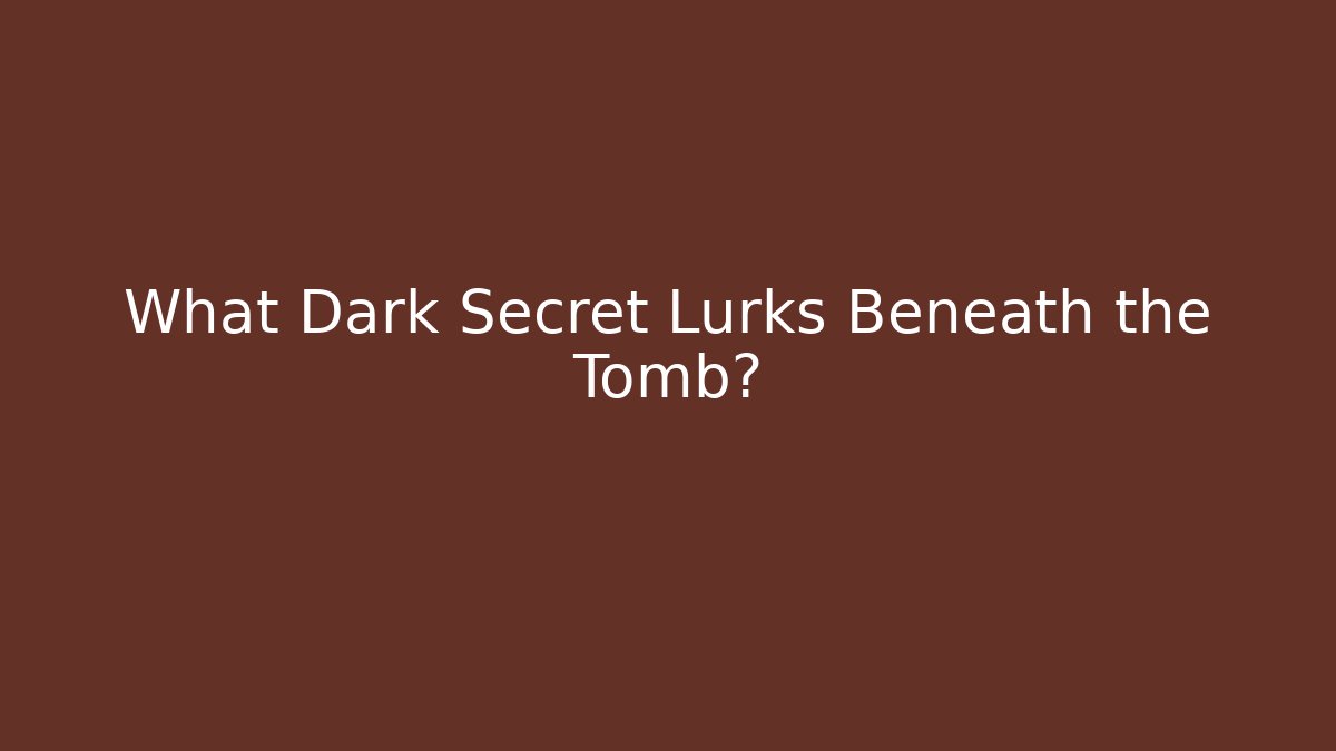 What Dark Secret Lurks Beneath the Tomb?