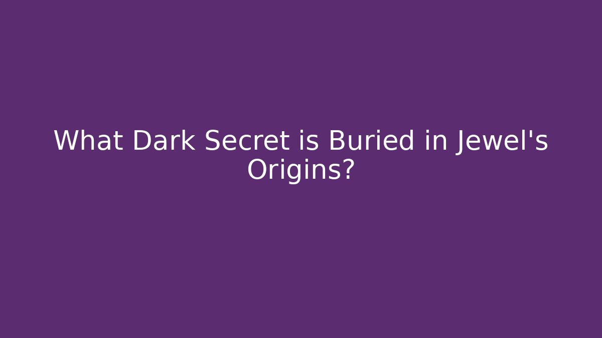 What Dark Secret is Buried in Jewel's Origins?