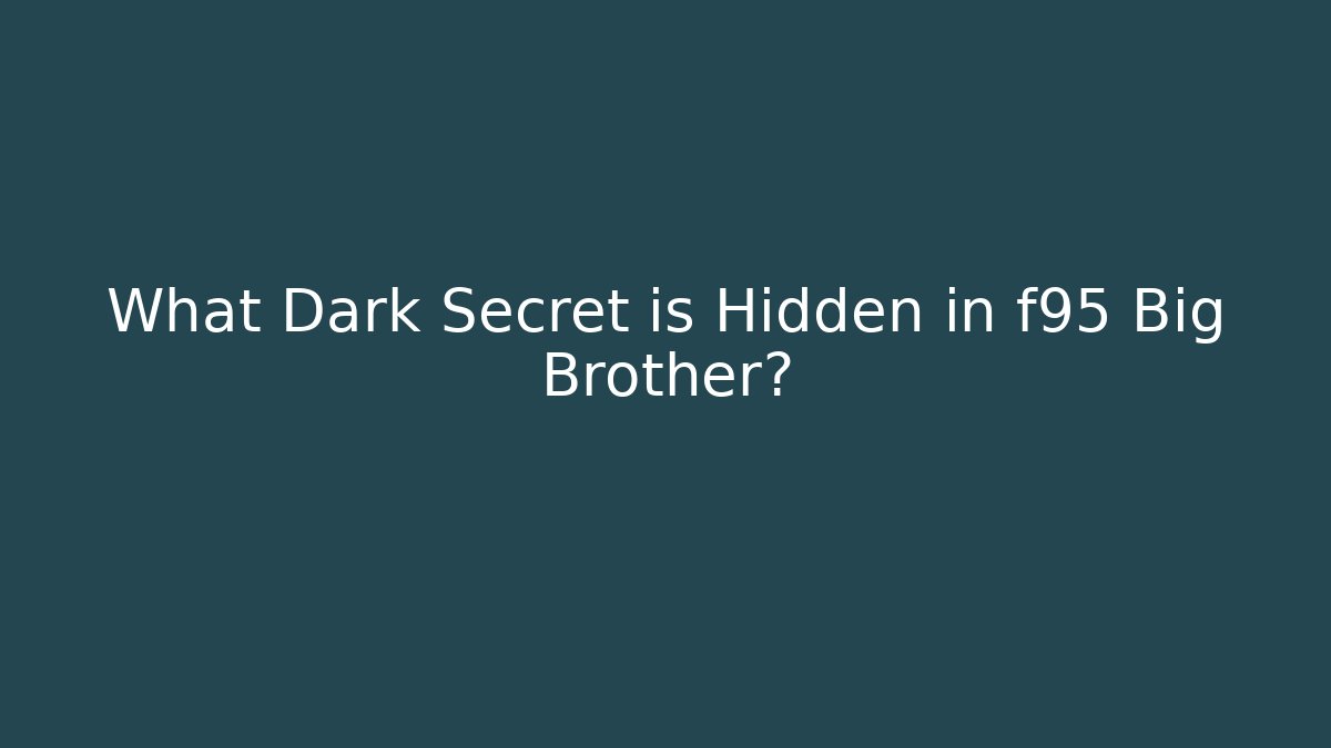 What Dark Secret is Hidden in f95 Big Brother?