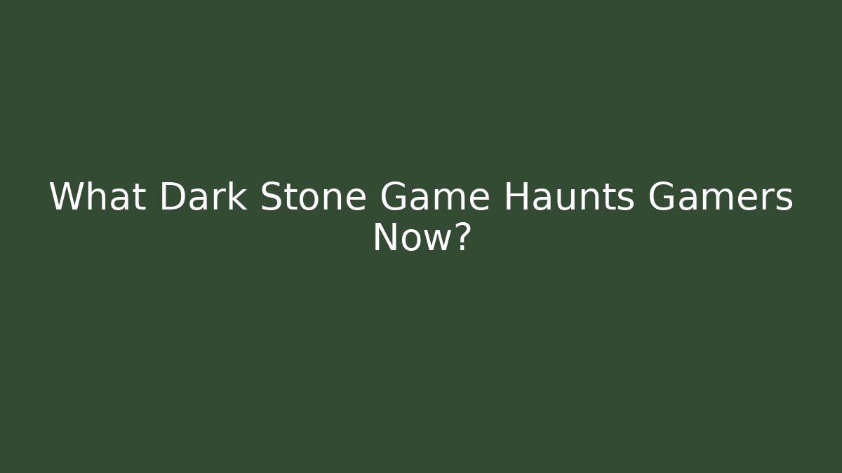 What Dark Stone Game Haunts Gamers Now?
