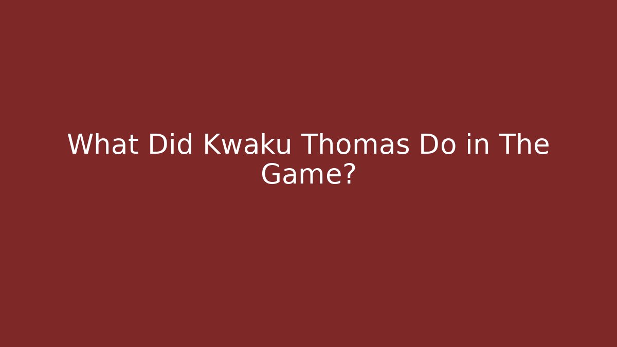What Did Kwaku Thomas Do in The Game?