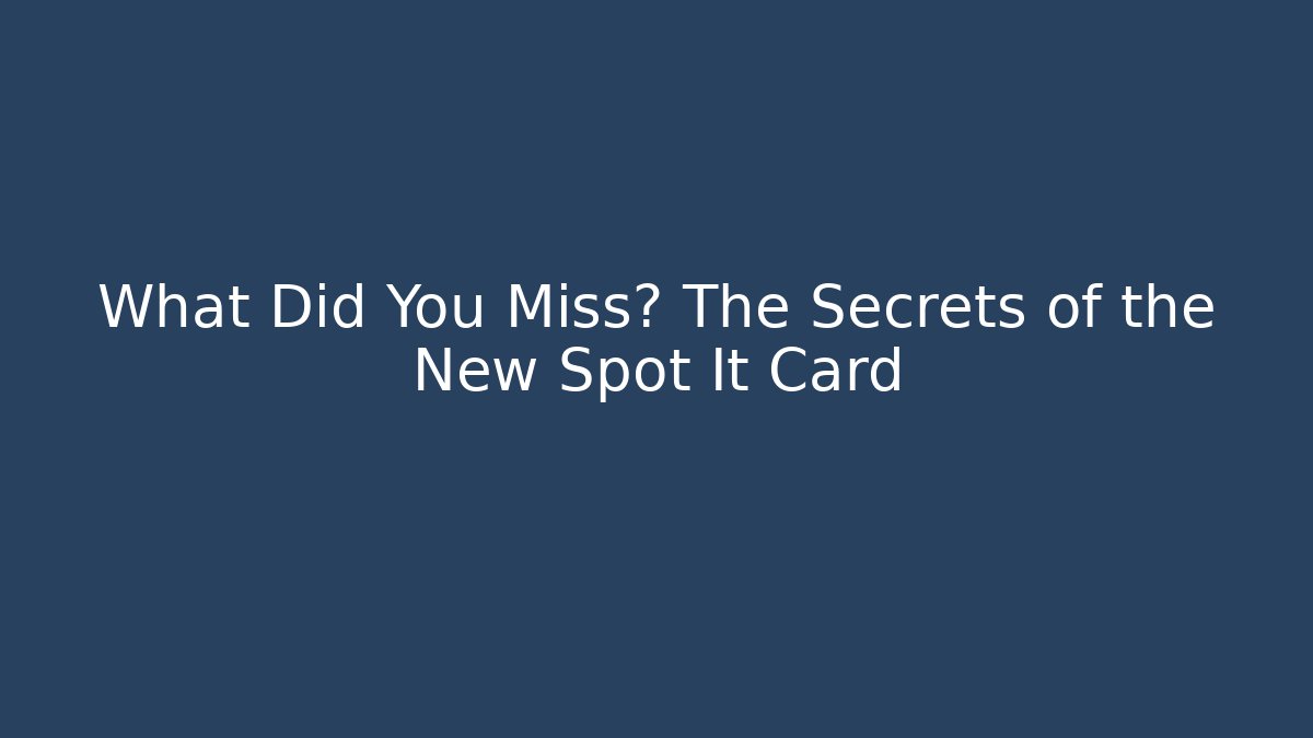 What Did You Miss? The Secrets of the New Spot It Card