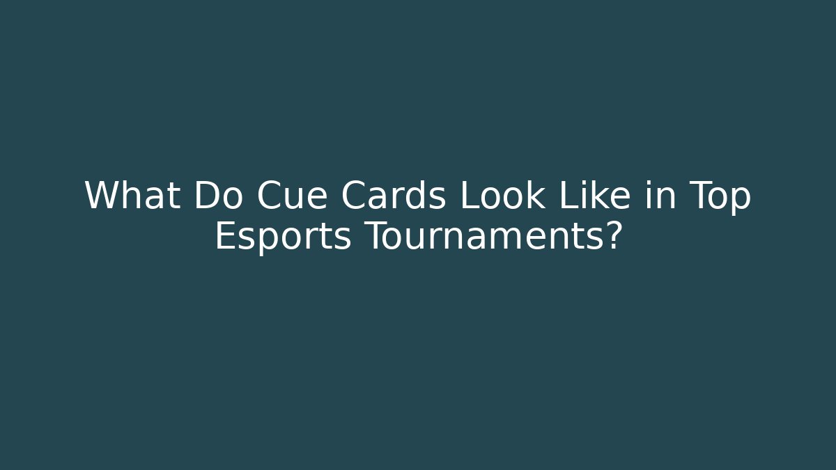 What Do Cue Cards Look Like in Top Esports Tournaments?