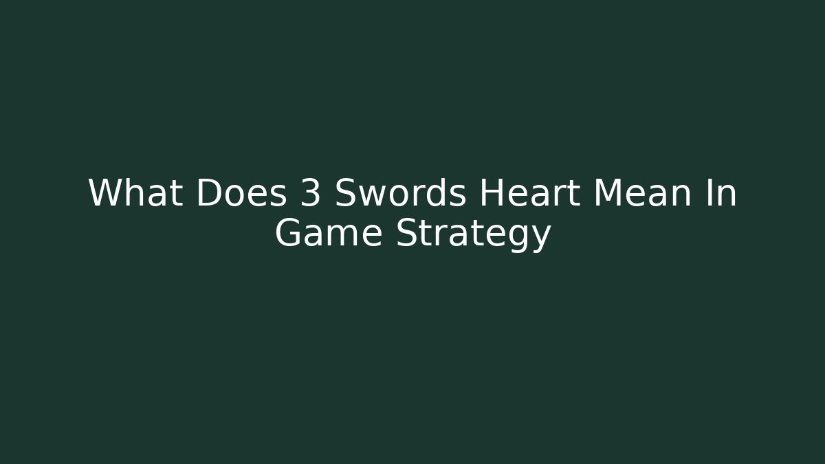 What Does 3 Swords Heart Mean In Game Strategy