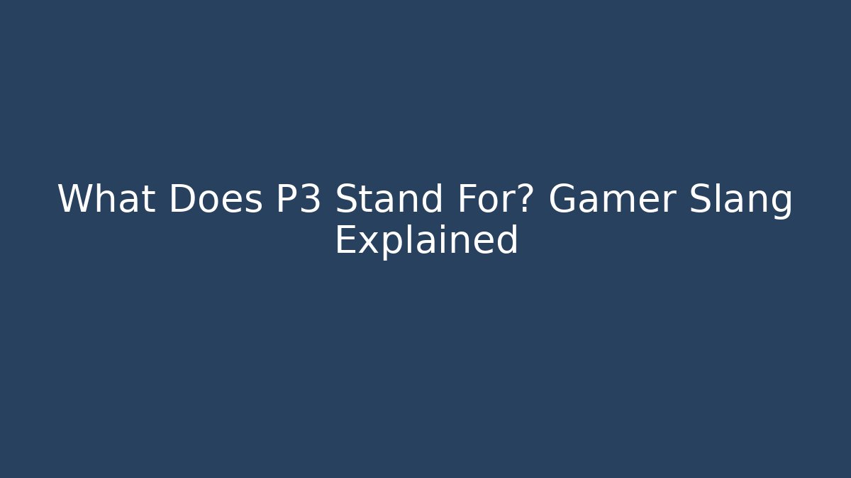 What Does P3 Stand For? Gamer Slang Explained - Smart Esu
