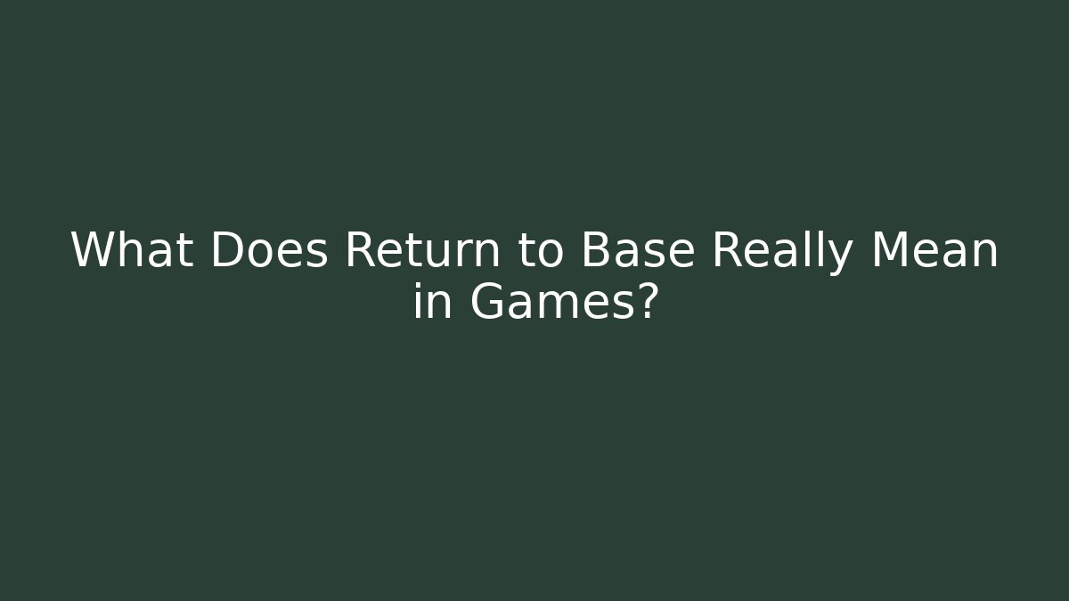What Does Return to Base Really Mean in Games?