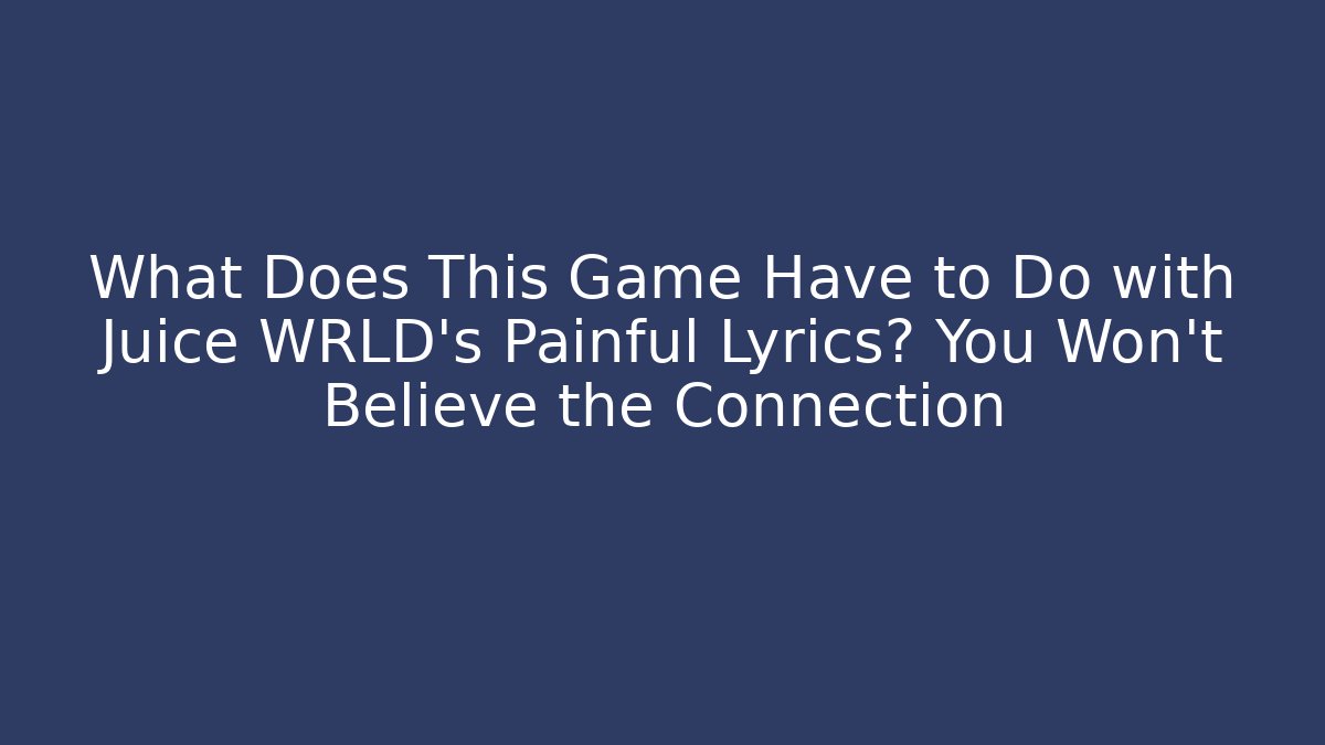 What Does This Game Have to Do with Juice WRLD's Painful Lyrics? You Won't Believe the Connection