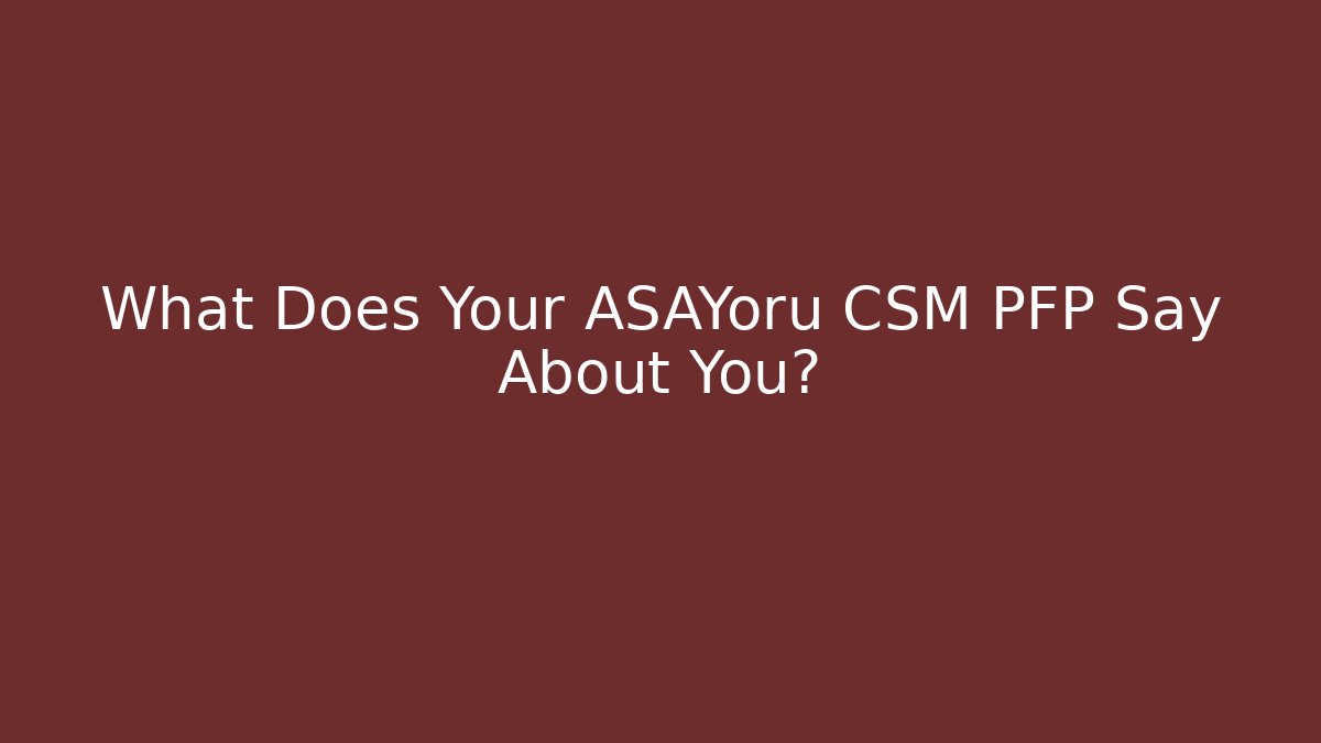 What Does Your ASAYoru CSM PFP Say About You?