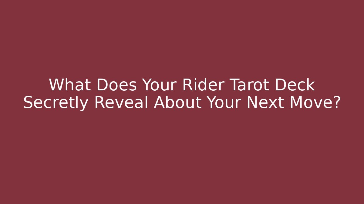 What Does Your Rider Tarot Deck Secretly Reveal About Your Next Move?