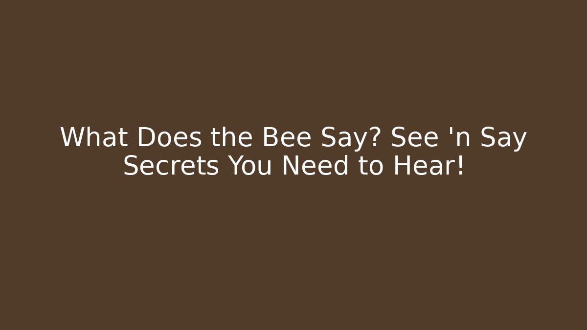 What Does the Bee Say? See 'n Say Secrets You Need to Hear!
