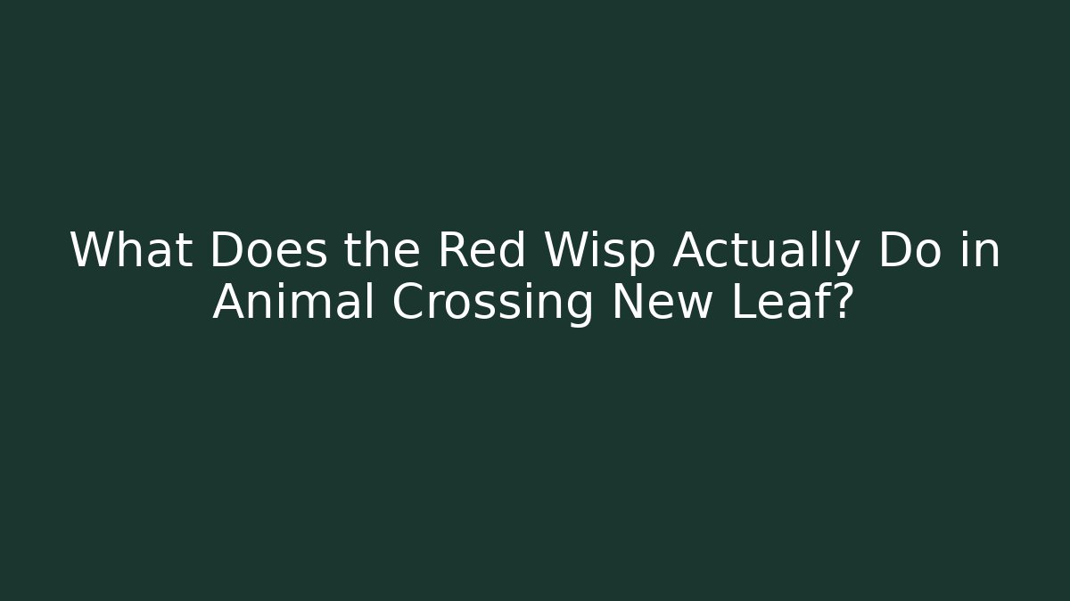 What Does the Red Wisp Actually Do in Animal Crossing New Leaf?