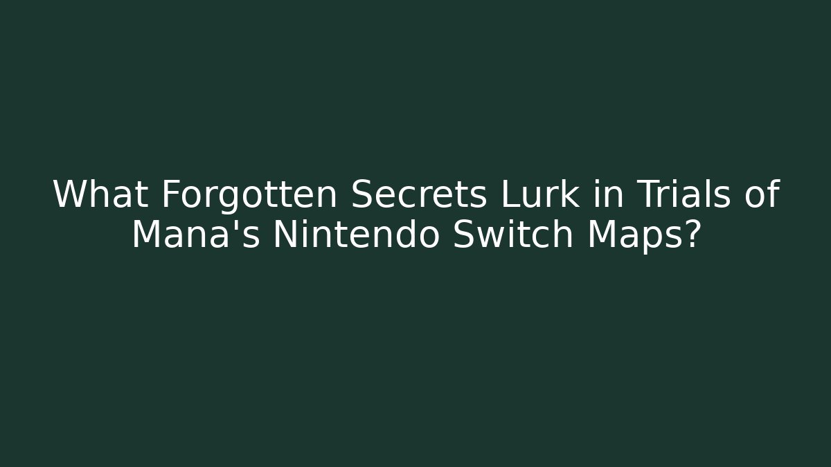 What Forgotten Secrets Lurk in Trials of Mana's Nintendo Switch Maps?