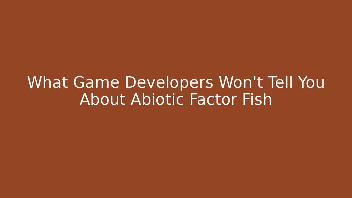 What Game Developers Won't Tell You About Abiotic Factor Fish
