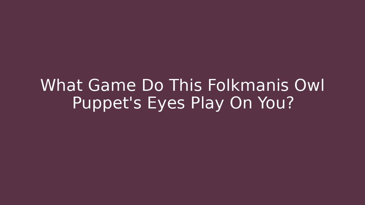 What Game Do This Folkmanis Owl Puppet's Eyes Play On You?