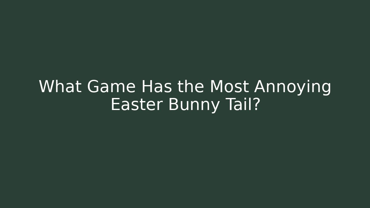 What Game Has the Most Annoying Easter Bunny Tail? - Smart Esu