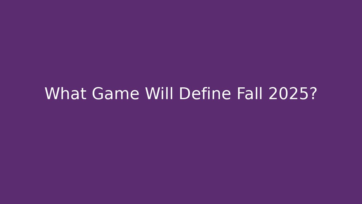 What Game Will Define Fall 2025?