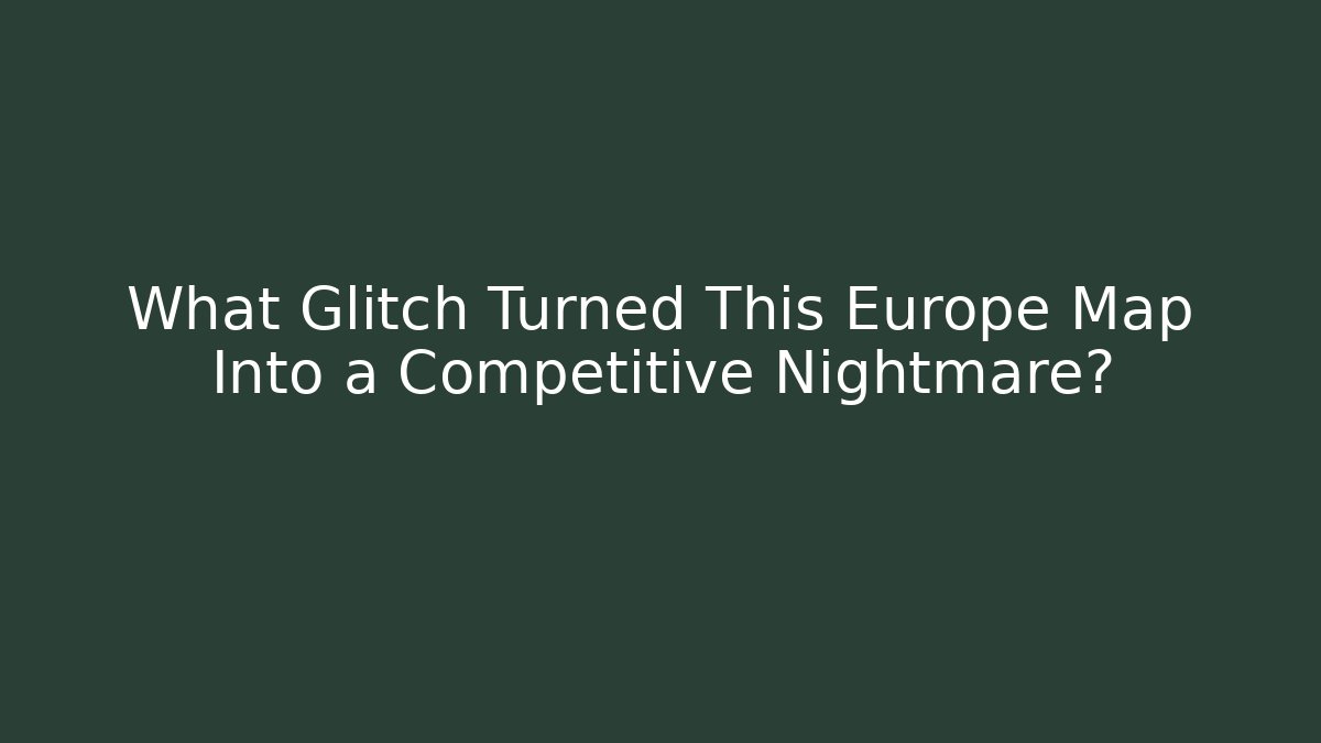What Glitch Turned This Europe Map Into a Competitive Nightmare?
