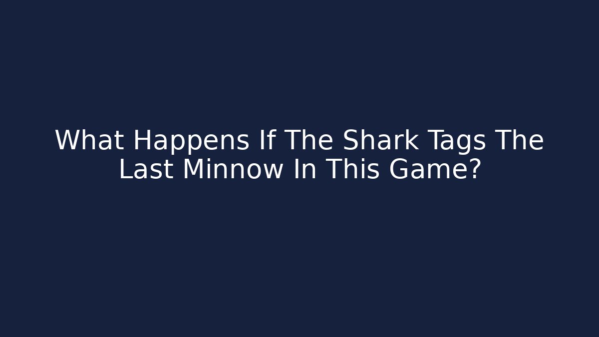 What Happens If The Shark Tags The Last Minnow In This Game?