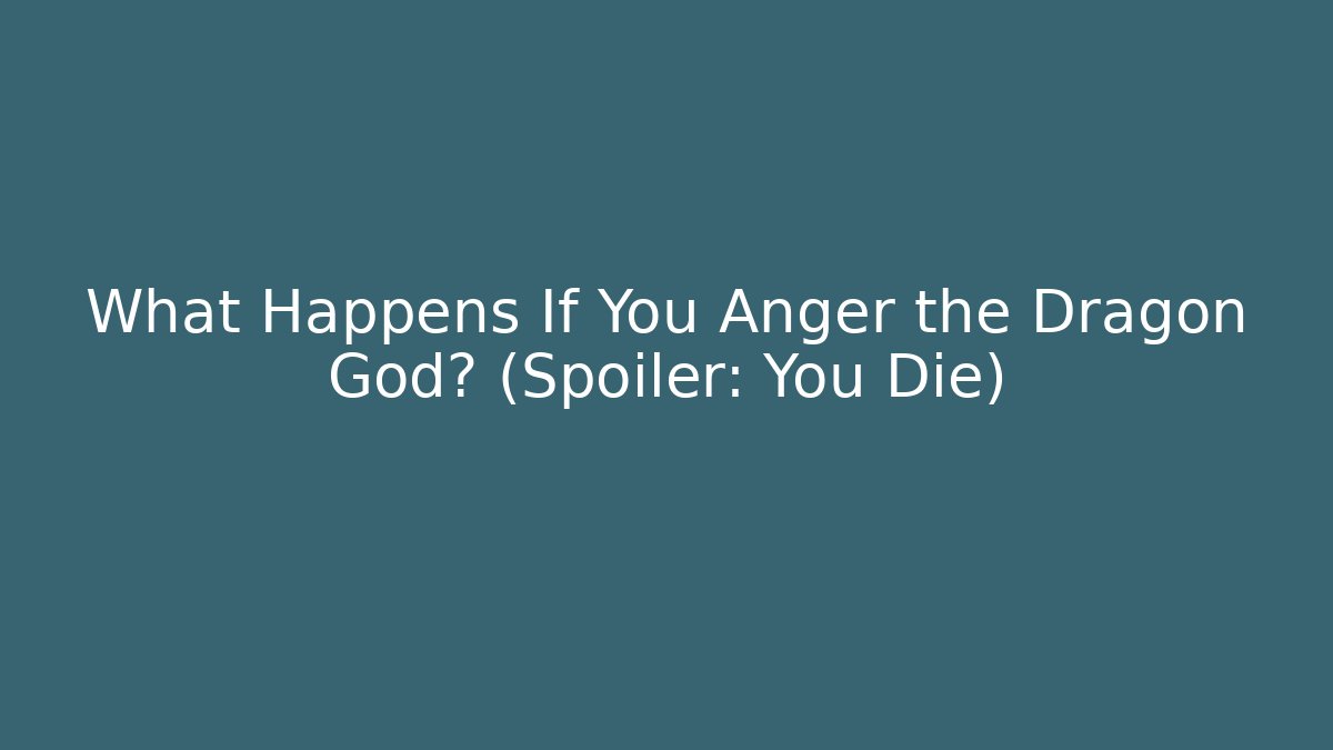 What Happens If You Anger the Dragon God? (Spoiler: You Die)