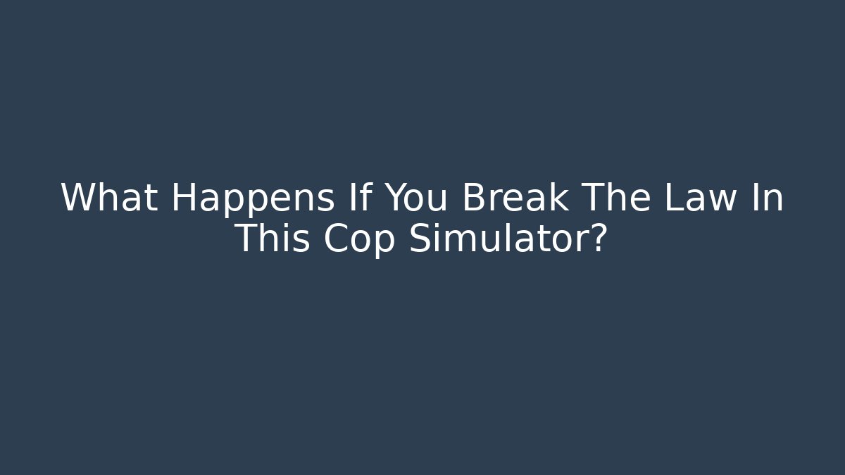 What Happens If You Break The Law In This Cop Simulator?