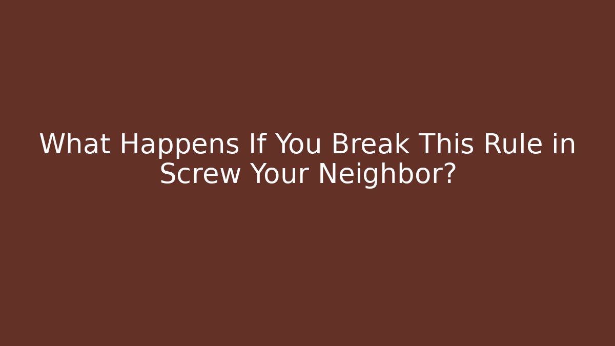 What Happens If You Break This Rule in Screw Your Neighbor?