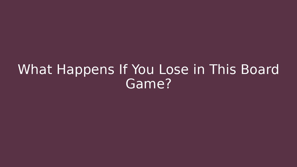 What Happens If You Lose in This Board Game?