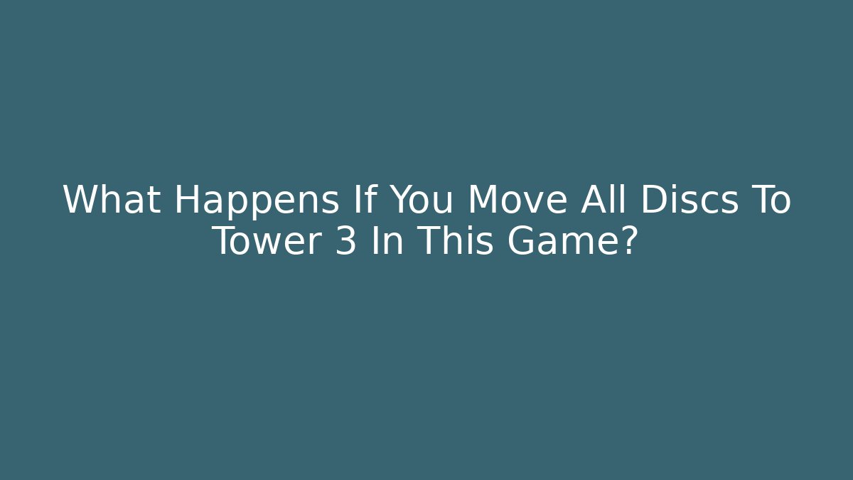 What Happens If You Move All Discs To Tower 3 In This Game?