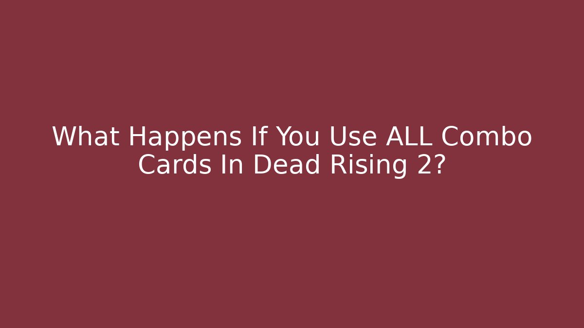 What Happens If You Use ALL Combo Cards In Dead Rising 2?