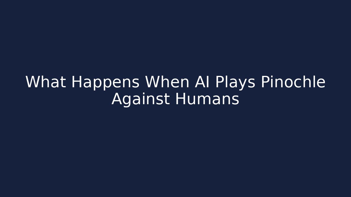 What Happens When AI Plays Pinochle Against Humans