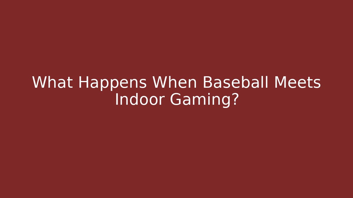 What Happens When Baseball Meets Indoor Gaming? - Smart Esu