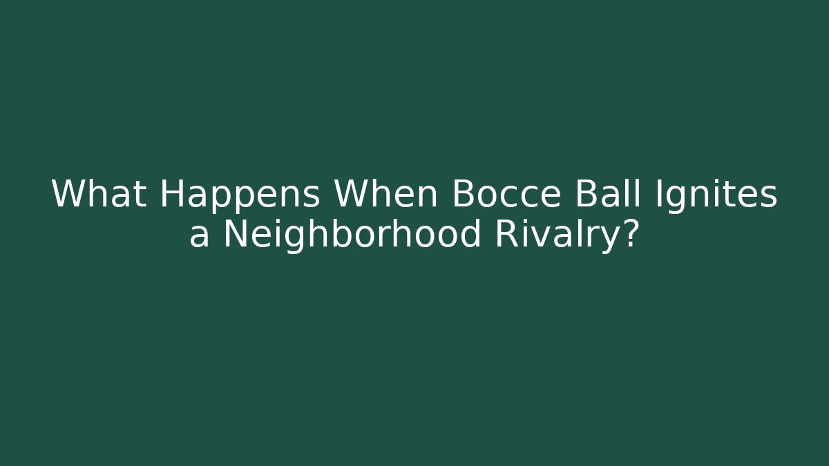 What Happens When Bocce Ball Ignites a Neighborhood Rivalry?